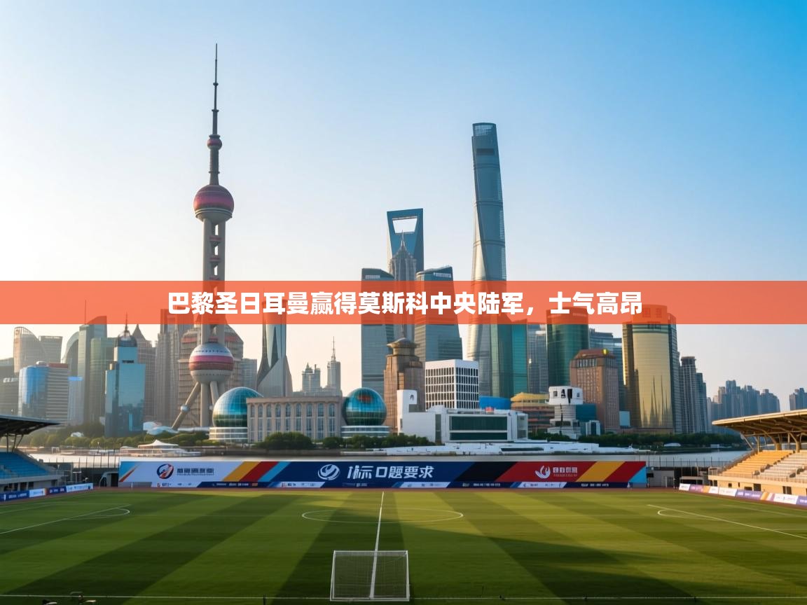 巴黎圣日耳曼赢得莫斯科中央陆军,士气高昂 第1张