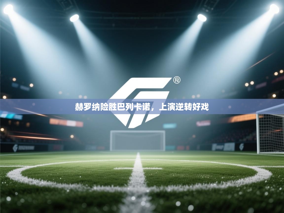 赫罗纳险胜巴列卡诺，上演逆转好戏  第1张