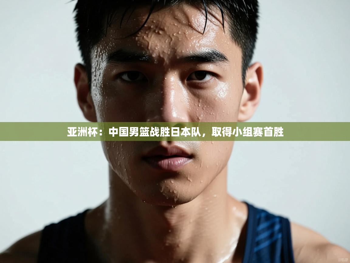 亚洲杯：中国男篮战胜日本队，取得小组赛首胜  第1张